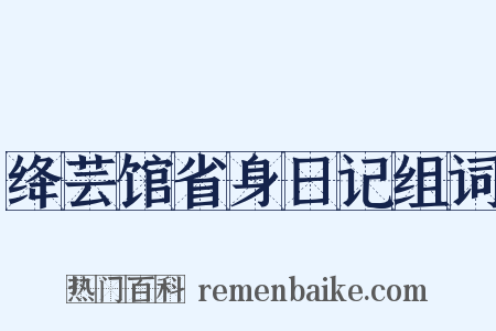 绛芸馆省身日记组词是什么意思的图片